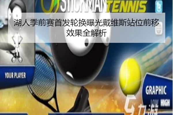 湖人季前赛首发轮换曝光戴维斯站位前移效果全解析